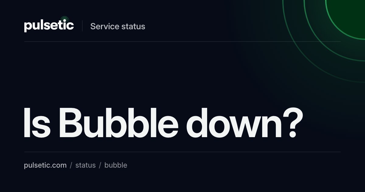 Is Bubble Down? Bubble Status & Outage Tracker | Pulsetic